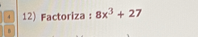 4 12) Factoriza : 8x^3+27
B