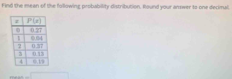 Find the mean of the following probability distribution. Round your answer to one decimal.
mean=□