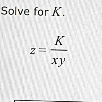 Solve for K.
z= K/xy 