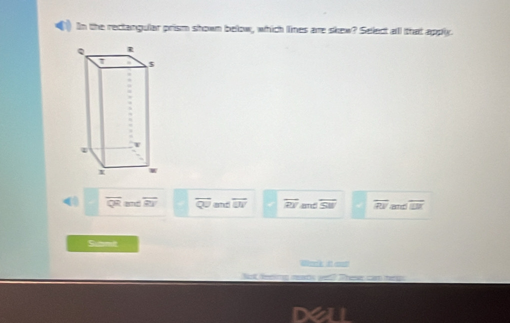 In the reclangular prism shown below, which lines are skew? Seledt all that apply.
overline QR and overline EV overline QU and overline UV overline RV and overline SW overline RV amd overline □ U□ 
Submit
a a