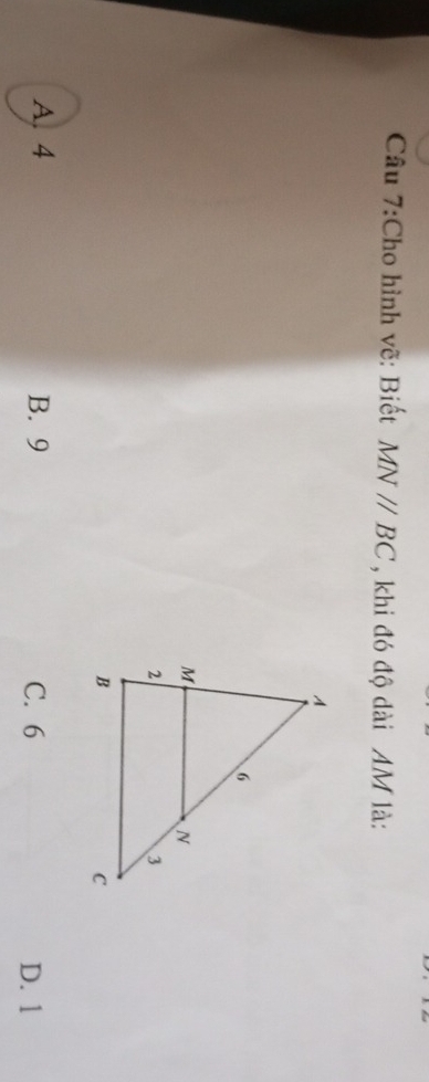 Cho hình vẽ: Biết MNparallel BC , khi đó độ dài AM là:
A. 4 B. 9 C. 6 D. 1