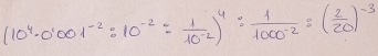 (10^4· 0^(1001)/ 10^(-2):2/  1/10^(-2) )^4: 1/1000^(-2) :( 2/20 )^-3