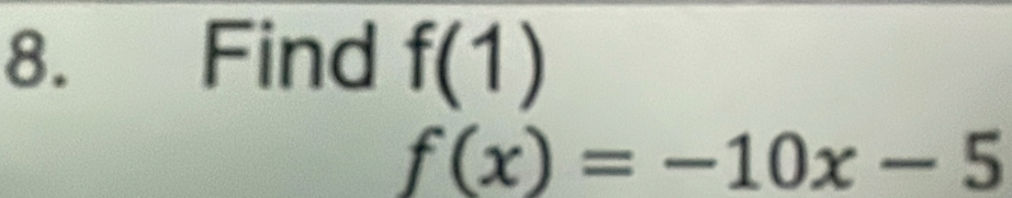 Find f(1)
f(x)=-10x-5