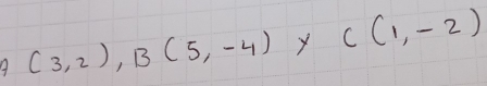 A (3,2), B(5,-4) X C(1,-2)