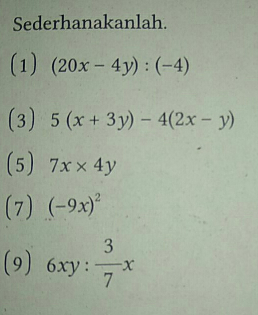 Sederhanakanlah. 
(1) (20x-4y):(-4)
(3) 5(x+3y)-4(2x-y)
(5) 7x* 4y
(7) (-9x)^2
(9) 6xy: 3/7 x