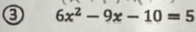 0
6x^2-9x-10=5