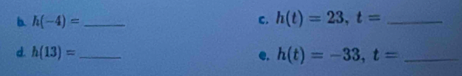 h(-4)= _ 
C. h(t)=23, t= _ 
d. h(13)= _e. h(t)=-33, t= _
