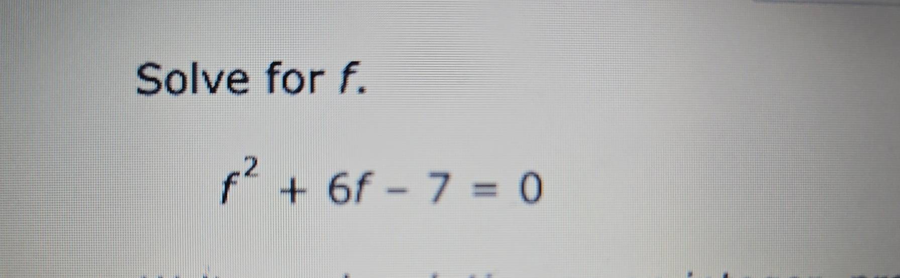 Solve for f.
f^2+6f-7=0