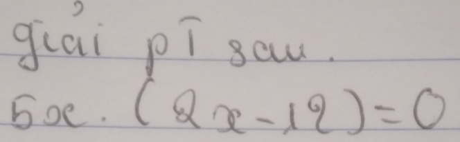 giai pí sau
5x· (2x-12)=0