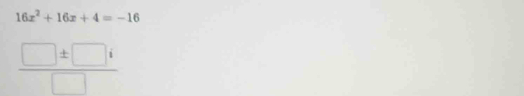 16x^2+16x+4=-16
 □ ± □ i/□  