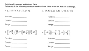 Relations Expressed as Ordered Pairs 
Detormine if the following relations are functions. Then state the domain and rangs. 
1.  (1,-2),(-2,0),(-1,2),(1,3) 2 Q(1,1),(2,2),(3,14,10),(5,15)]
Function: _Function:_ 
_ 
Domain_ Domain 
Range:_ Range: 
_ 
3.  (17, 15/4 ),( 15/4 ,17),(15, 17/4 ),( 17/4 ,15) d  (-3, 2/5 )· (-3, 3/5 )· ( 3/2 ,-5)· (5, 2/5 )
_ 
Function:_ Function: 
_ 
Domain _Domain 
Range: _Range_