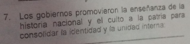 Los gobiernos promovieron la enseñanza de la 
historia nacional y el culto a la patria para 
consolidar la identidad y la unidad interna: