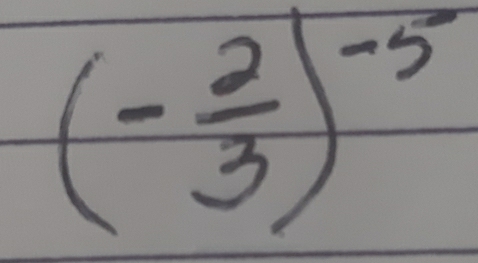 (- 2/3 )^-5