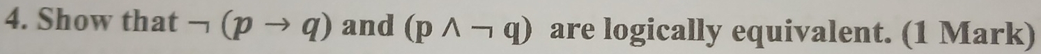 Show that neg (pto q) and (pwedge neg q) are logically equivalent. (1 Mark)