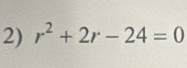 r^2+2r-24=0