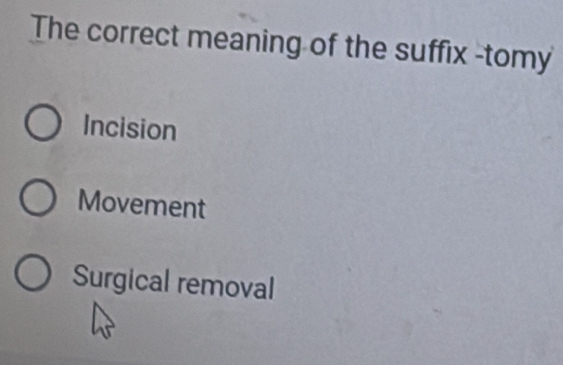 Solved: The correct meaning of the suffix -tomy Incision Movement ...