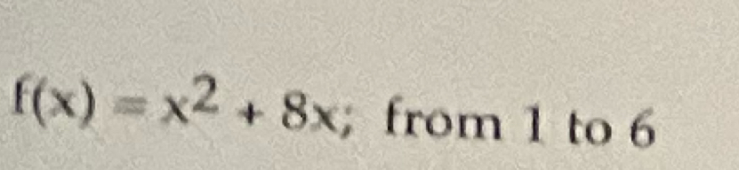 f(x)=x^2+8x; from 1 to 6