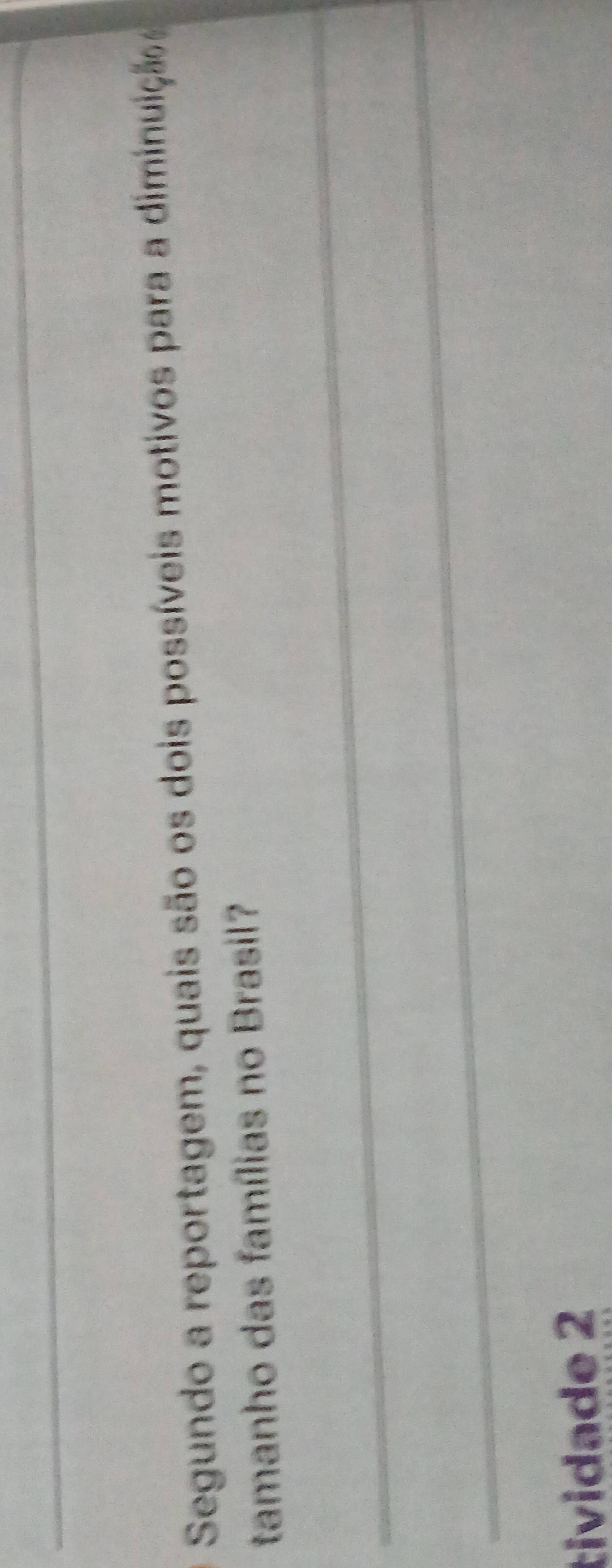 Segundo a reportagem, quais são os dois possíveis motivos para a diminuição 
tamanho das famílias no Brasil? 
_ 
_ 
tividade 2