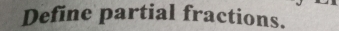 Define partial fractions.