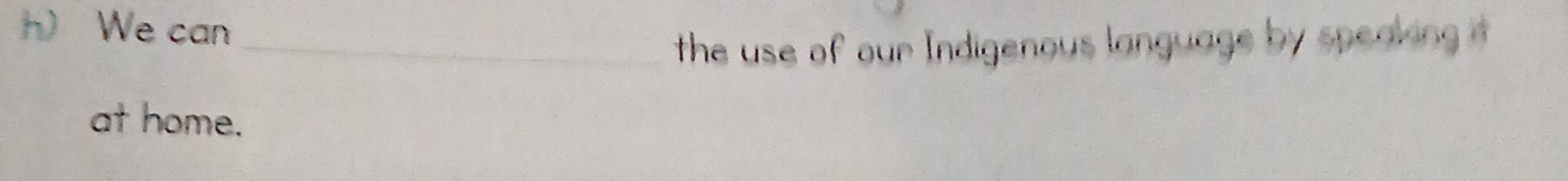 We can 
_the use of our Indigenous language by speaking it 
at home.
