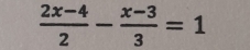  (2x-4)/2 - (x-3)/3 =1