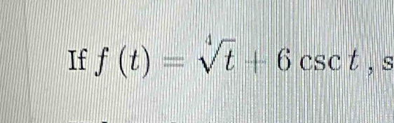 If f(t)=sqrt[4](t)+6csc t, s