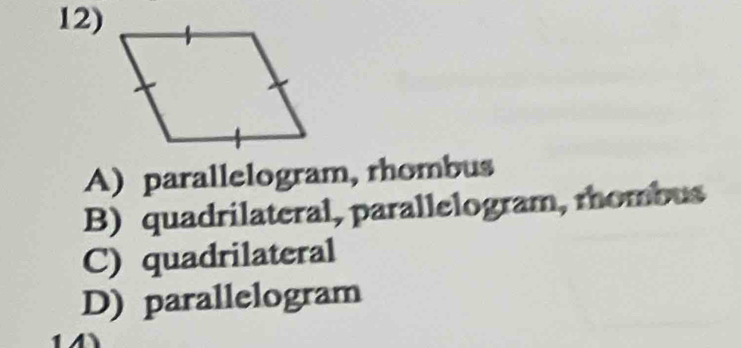 A)parallelogram, rhombus
B) quadrilateral, parallelogram, rombus
C) quadrilateral
D) parallelogram