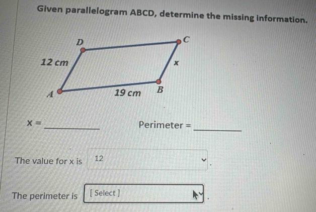 Given parallelogram ABCD, determine the missing information. 
_
X= _ Perimeter =
The value for x is 12
The perimeter is [ Select ]