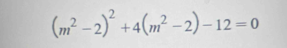 (m^2-2)^2+4(m^2-2)-12=0