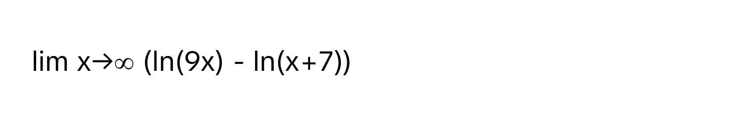 lim x→∞ (ln(9x) - ln(x+7))