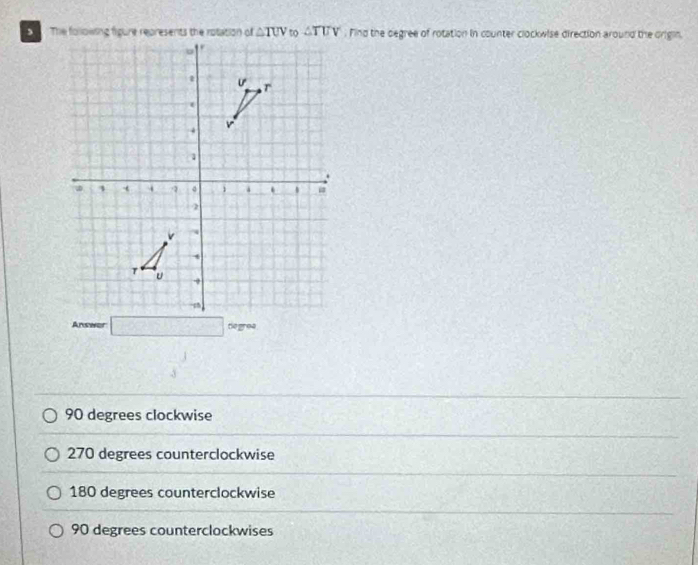 Find the degree of rotation in counter clockwise direction around the origin,
Answer □ degrea
 1/3 
90 degrees clockwise
270 degrees counterclockwise
180 degrees counterclockwise
90 degrees counterclockwises