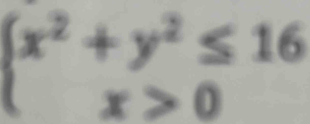 beginarrayl x^2+y^2≤ 16 x>0endarray.