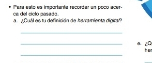 Para esto es importante recordar un poco acer- 
ca del ciclo pasado. 
a. ¿Cuál es tu definición de herramienta digital? 
_ 
_e. ¿Q 
_ 
her