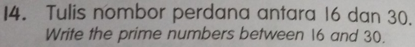 Tulis nombor perdana antara 16 dan 30. 
Write the prime numbers between 16 and 30.