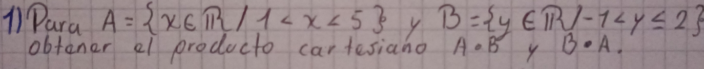 Para A= x∈ R/12 y B= y∈ R|-1
obtener el producto cartesiano A· B y B· A.