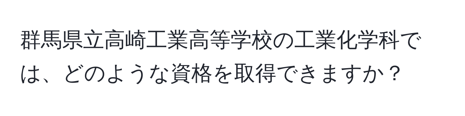 群馬県立高崎工業高等学校の工業化学科では、どのような資格を取得できますか？