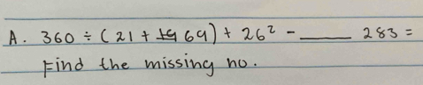 360/ (21+1969)+26^2-_ 283= _ 
Find the missing no.