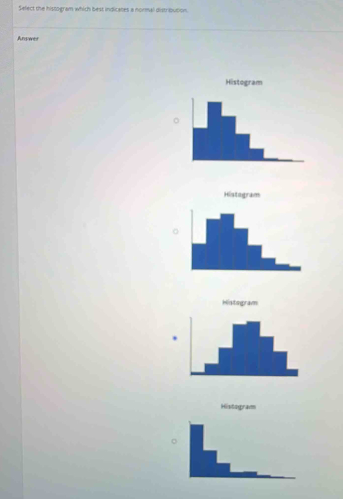 Select the histogram which best indicates a normal distribution. 
Answer