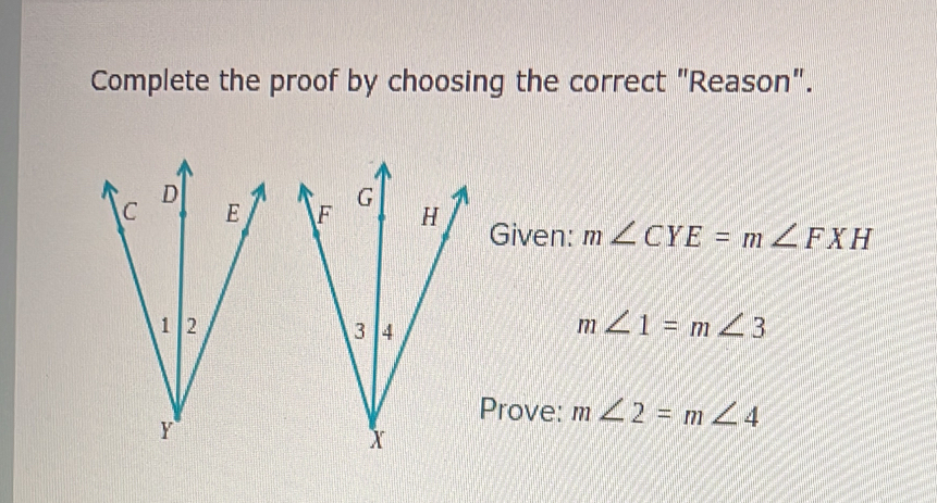 Complete the proof by choosing the correct "Reason". 

Given: m∠ CYE=m∠ FXH
m∠ 1=m∠ 3
Prove: m∠ 2=m∠ 4