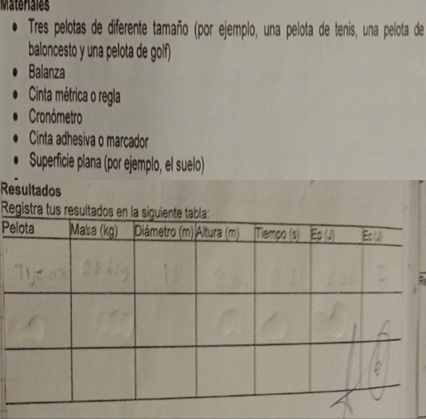 Materiales 
Tres pelotas de diferente tamaño (por ejemplo, una pelota de tenis, una pelota de 
baloncesto y una pelota de golf) 
Balanza 
Cinta métrica o regla 
Cronómetro 
Cinta adhesiva o marcador 
Superficie plana (por ejemplo, el suelo) 
Resultados 
R 
P