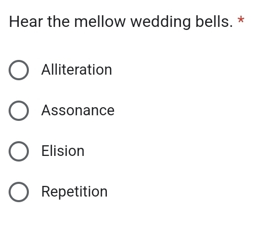 Hear the mellow wedding bells. *
Alliteration
Assonance
Elision
Repetition