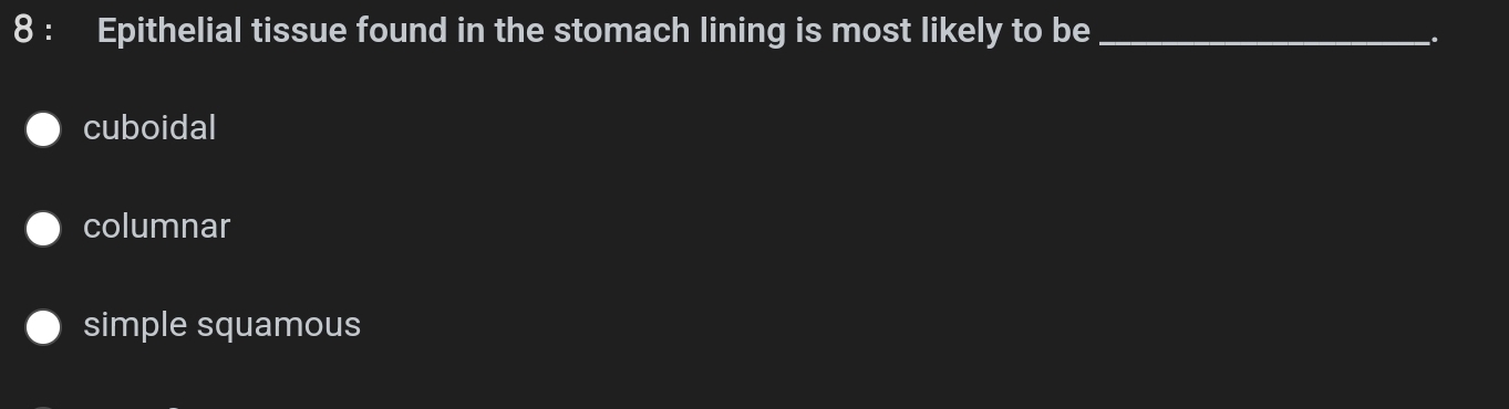 Epithelial tissue found in the stomach lining is most likely to be _.
cuboidal
columnar
simple squamous