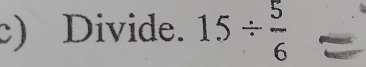 Divide. 15/  5/6 