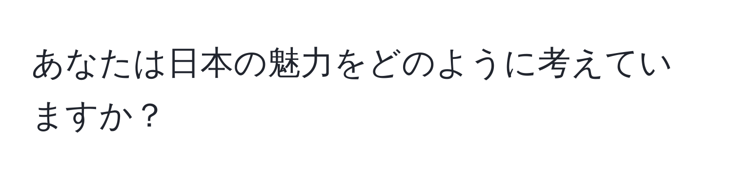 あなたは日本の魅力をどのように考えていますか？