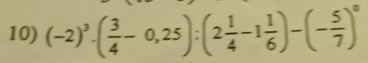 (-2)^3· ( 3/4 -0,25):(2 1/4 -1 1/6 )-(- 5/7 )^0