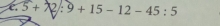 4.5+12/:9+15-12-45:5