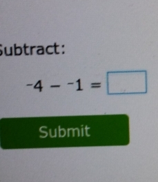 Subtract:
-4--1=□
Submit