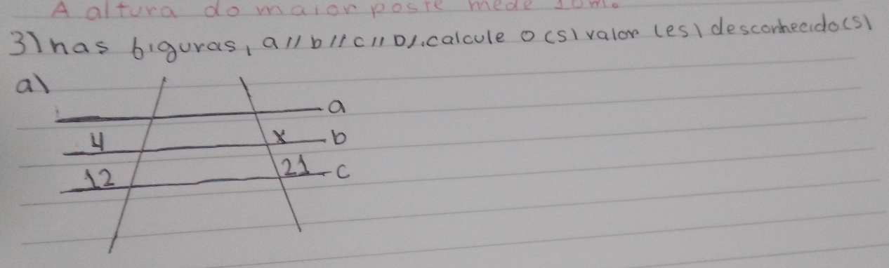 A altura do maior posre mede som. 
3has b:guras aparallel bparallel cparallel D/ calcule ocsIvalor (es) desconheeido(s)