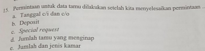 Permintaan untuk data tamu dilakukan setelah kita menyelesaikan permintaan 
a. Tanggal c/i dan c/o
b. Deposit 
c. Special request 
d. Jumlah tamu yang menginap 
e. Jumlah dan jenis kamar