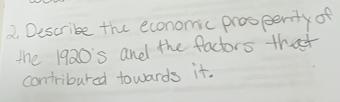 Describe the economic prooperity of 
the 1920's and the factors that 
contribured towards it.